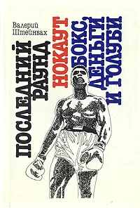 Обложка книги Последний раунд. Нокаут. Бокс, деньги и голуби, Валерий Штейнбах