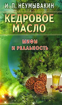 Обложка книги Кедровое масло. Мифы и реальность, И. П. Неумывакин