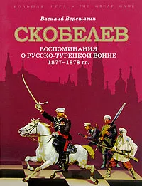 Обложка книги Скобелев. Воспоминания о русско-турецкой войне 1877-1878 гг., В. В. Верещагин