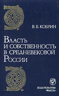 Обложка книги Власть и собственность в средневековой России, В. Б. Кобрин