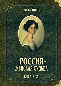 Обложка книги Россия - женская судьба. Век ХIХ - ХХ, Елена Тончу