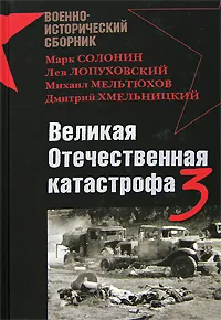 Обложка книги Великая Отечественная катастрофа-3, Марк Солонин, Лев Лопуховский, Михаил Мельтюхов, Дмитрий Хмельницкий