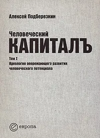 Обложка книги Человеческий капиталъ. Том 1. Идеология опережающего развития человеческого потенциала, Алексей Подберезкин