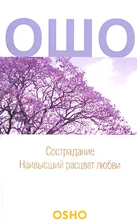 Обложка книги Сострадание. Наивысший расцвет любви, Ошо Раджниш