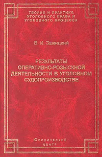 Обложка книги Результаты оперативно-розыскной деятельности в уголовном судопроизводстве, В. И. Зажицкий