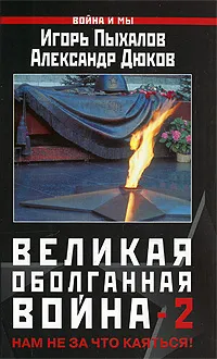 Обложка книги Великая оболганная война-2. Нам не за что каяться!, Дюков Александр Решидеович, Пыхалов Игорь Васильевич