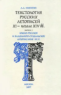 Обложка книги Текстология русских летописей XI - начала XIV вв. Выпуск 2. Южно-русское и владимиро-суздальское летописание XII в., А. Л. Никитин