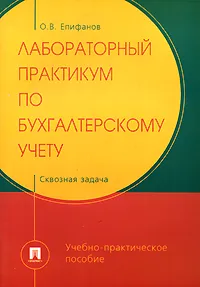 Обложка книги Лабораторный практикум по бухгалтерскому учету. Сквозная задача, О. В. Епифанов