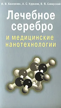 Обложка книги Лечебное серебро и медицинские нанотехнологии, Ф. В. Баллюзек, А. С. Куркуев, В. Я. Сквирский