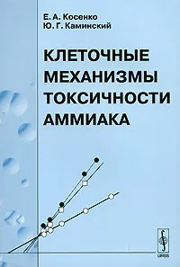 Обложка книги Клеточные механизмы токсичности аммиака, Е. А. Косенко, Ю. Г. Каминский