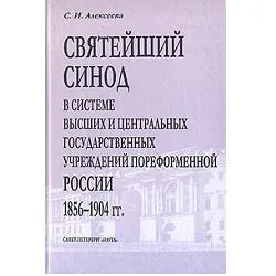 Обложка книги Святейший синод в системе высших и центральных государственных учреждений  пореформенной России 1856-1904 гг., Алексеева С. И.