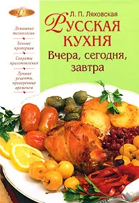 Обложка книги Русская кухня. Вчера, сегодня, завтра, Ляховская Л.П.