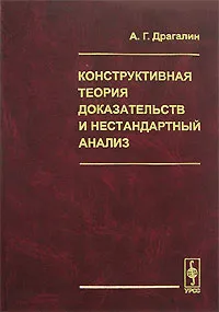 Обложка книги Конструктивная теория доказательств и нестандартный анализ, А. Г. Драгалин