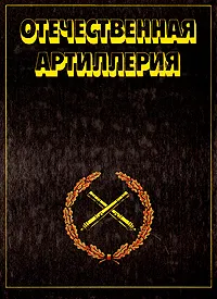 Обложка книги Отечественная артиллерия. 600 лет, Георгий Хорошилов,Роберт Брагинский,Александр Матвеев