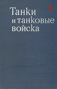 Обложка книги Танки и танковые войска, Л. Сергеев,А. Белоновский,П. Скачко,П. Орешкин