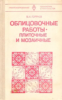 Обложка книги Облицовочные работы - плиточные и мозаичные, В. И. Горячев