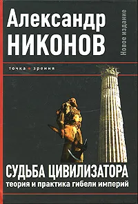 Обложка книги Судьба цивилизатора. Теория и практика гибели империй, Никонов Александр Петрович