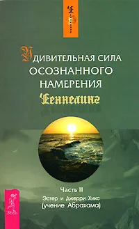 Обложка книги Удивительная сила осознанного намерения. Часть 2, Эстер и Джерри Хикс