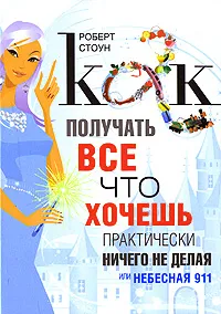 Обложка книги Как получать все, что хочешь, практически ничего не делая, или Небесная 911, Роберт Стоун