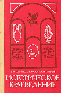 Обложка книги Историческое краеведение, В. Н. Ашурков, Д. В. Кацюба, Г. Н. Матюшин