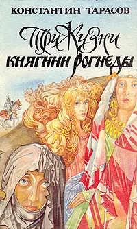 Обложка книги Три жизни княгини Рогнеды. Милость для атеиста. Заложники успеха, Константин Тарасов