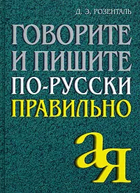Обложка книги Говорите и пишите по-русски правильно, Д. Э. Розенталь