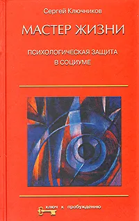 Обложка книги Мастер жизни. Психологическая защита в социуме, Ключников Сергей Юрьевич