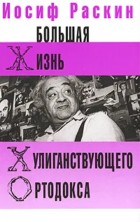 Обложка книги Большая жизнь хулиганствующего ортодокса, Иосиф Раскин