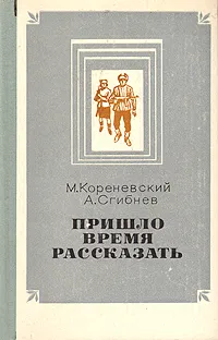 Обложка книги Пришло время рассказать, М. Кореневский, А. Сгибнев