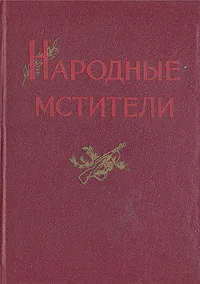 Обложка книги Народные мстители, А. Слепнев,М. Щербаков,А. Бормотов,А. Курбатов,Б. Мастеров,Н. Сидоров,А. Щербаков