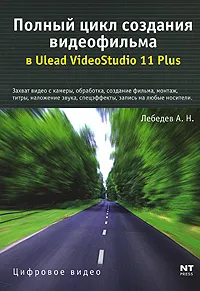 Обложка книги Полный цикл создания видеофильма в Ulead  VideoStudio 11 Plus, А. Н. Лебедев