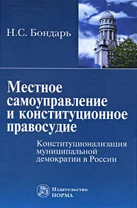 Обложка книги Местное самоуправление и конституционное правосудие: конституционализация муниципальной демократии в России, Н. С. Бондарь