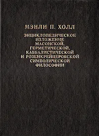 Обложка книги Энциклопедическое изложение масонской, герметической, каббалистической и розенкрейцеровской символической философии, Мэнли П. Холл