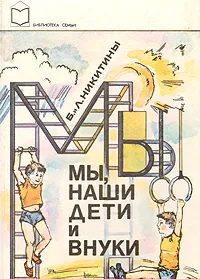 Обложка книги Мы, наши дети и внуки, Никитин Борис Павлович, Никитина Лена Алексеевна