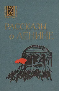 Обложка книги Рассказы о Ленине, Анна Ульянова- Елизарова,Дмитрий Ульянов,Мария Ульянова,Надежда Крупская