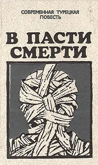 Обложка книги В пасти смерти. Современная турецкая повесть, Яшар Кемаль,Аббас Саяр,Бекир Йылдыз,Демирташ Джейхун,Ирфан Ялчын,Афшар Тимучин,Пынар Кюр