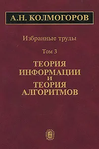 Обложка книги А. Н. Колмогоров. Избранные труды. В 6 томах. Том 3. Теория информации и теория алгоритмов, А. Н. Колмогоров