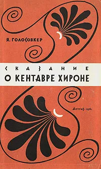 Обложка книги Сказание о кентавре Хироне, Голосовкер Яков Эммануилович