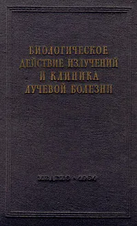 Обложка книги Биологическое действие излучений и клиника лучевой болезни, Ушер Маргулис,Петр Горизонтов,Алексей Егоров,И. Кеирим-Маркус,Глеб Франк,М. Домшлак,И. Пигалев,Николай Куршаков,Николай Краевский,Борис