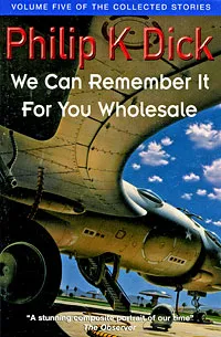 Обложка книги We Can Remember It for You Wholesale, Philip K. Dick