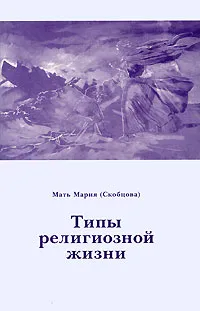 Обложка книги Типы религиозной жизни, Монахиня Мария (Скобцова)