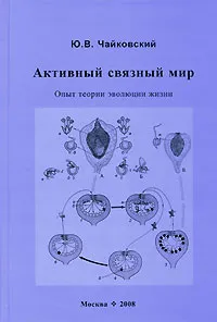 Обложка книги Активный связный мир. Опыт теории эволюции жизни, Ю. В. Чайковский