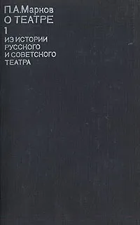 Обложка книги П. А. Марков. О театре. В четырех томах. Том 1. Из истории русского и советского театра, П. А. Марков