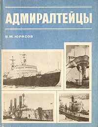 Обложка книги Адмиралтейцы. История Ленинградского Адмиралтейского объединения, В. М. Юрасов