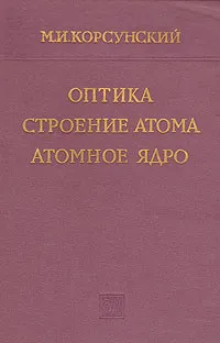 Обложка книги Оптика, строение атома, атомное ядро, М. И. Корсунский