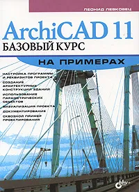 Обложка книги ArchiCAD 11. Базовый курс на примерах, Левковец Леонид Борисович