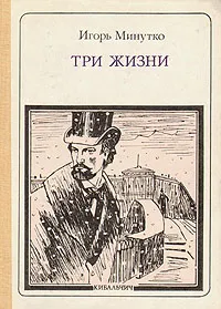 Обложка книги Три жизни: Н. И. Кибальчич, Игорь Минутко