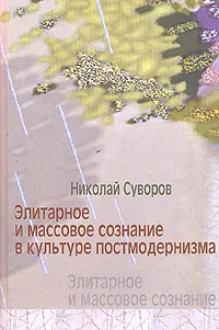 Обложка книги Элитарное и массовое сознание в культуре постмодернизма, Суворов Николай Николаевич