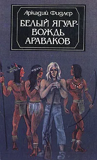 Обложка книги Белый Ягуар - вождь араваков, Аркадий Фидлер