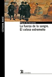 Обложка книги La fuerza de la sangre. El celoso extremeno, Miguel de Cervantes